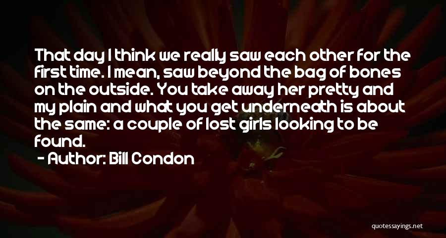 Bill Condon Quotes: That Day I Think We Really Saw Each Other For The First Time. I Mean, Saw Beyond The Bag Of