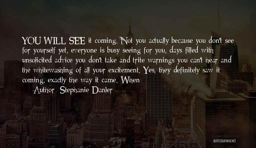 Stephanie Danler Quotes: You Will See It Coming. Not You Actually Because You Don't See For Yourself Yet, Everyone Is Busy Seeing For