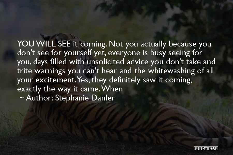 Stephanie Danler Quotes: You Will See It Coming. Not You Actually Because You Don't See For Yourself Yet, Everyone Is Busy Seeing For
