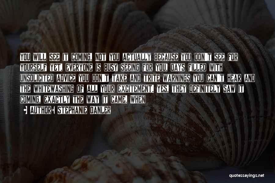 Stephanie Danler Quotes: You Will See It Coming. Not You Actually Because You Don't See For Yourself Yet, Everyone Is Busy Seeing For