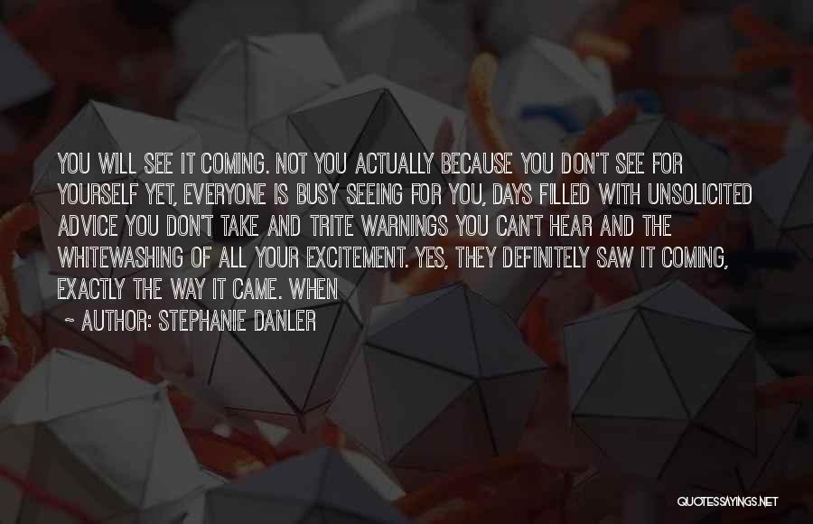 Stephanie Danler Quotes: You Will See It Coming. Not You Actually Because You Don't See For Yourself Yet, Everyone Is Busy Seeing For