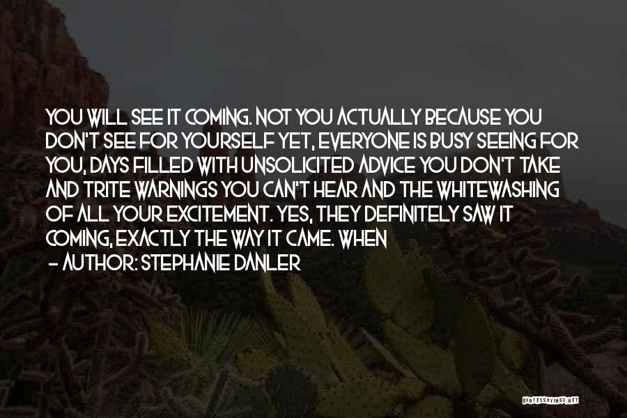 Stephanie Danler Quotes: You Will See It Coming. Not You Actually Because You Don't See For Yourself Yet, Everyone Is Busy Seeing For