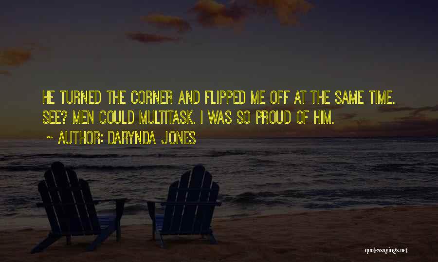 Darynda Jones Quotes: He Turned The Corner And Flipped Me Off At The Same Time. See? Men Could Multitask. I Was So Proud