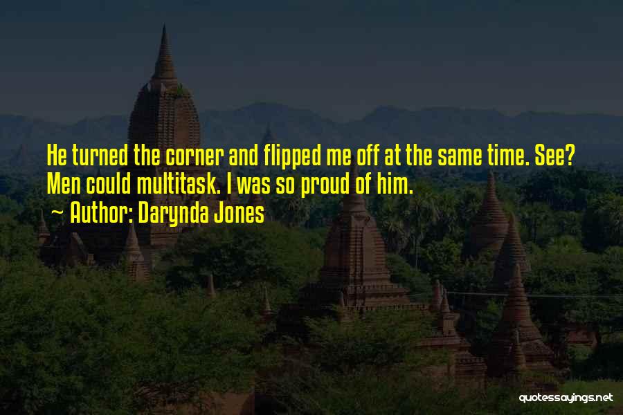 Darynda Jones Quotes: He Turned The Corner And Flipped Me Off At The Same Time. See? Men Could Multitask. I Was So Proud