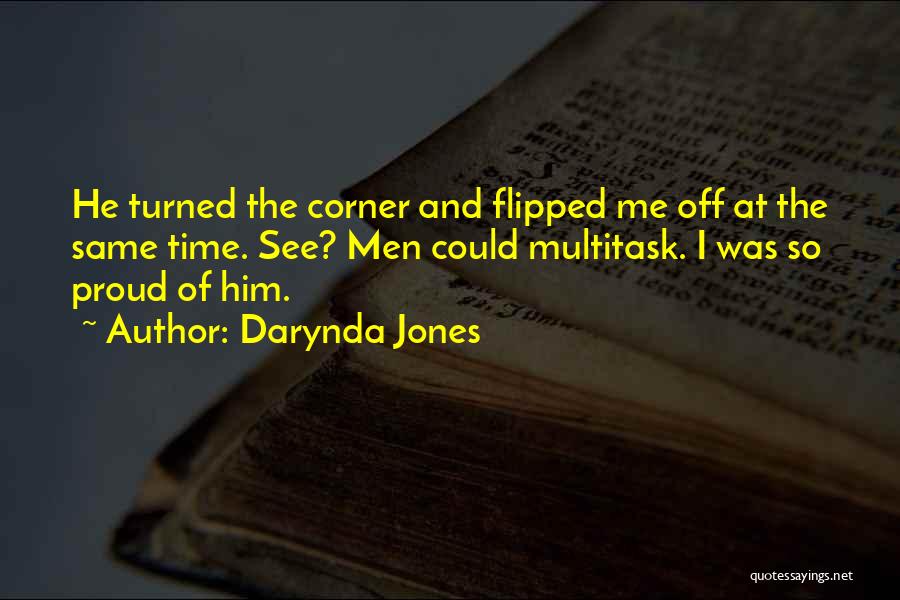 Darynda Jones Quotes: He Turned The Corner And Flipped Me Off At The Same Time. See? Men Could Multitask. I Was So Proud