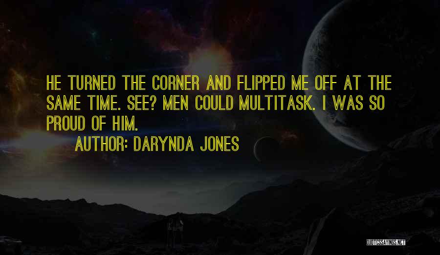 Darynda Jones Quotes: He Turned The Corner And Flipped Me Off At The Same Time. See? Men Could Multitask. I Was So Proud