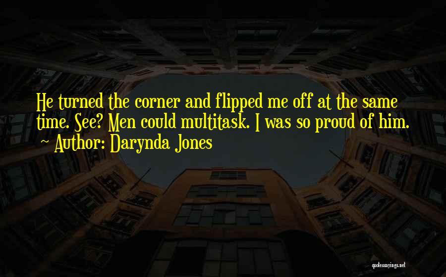 Darynda Jones Quotes: He Turned The Corner And Flipped Me Off At The Same Time. See? Men Could Multitask. I Was So Proud