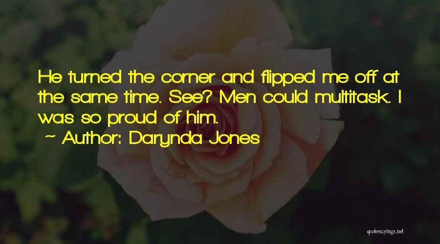 Darynda Jones Quotes: He Turned The Corner And Flipped Me Off At The Same Time. See? Men Could Multitask. I Was So Proud