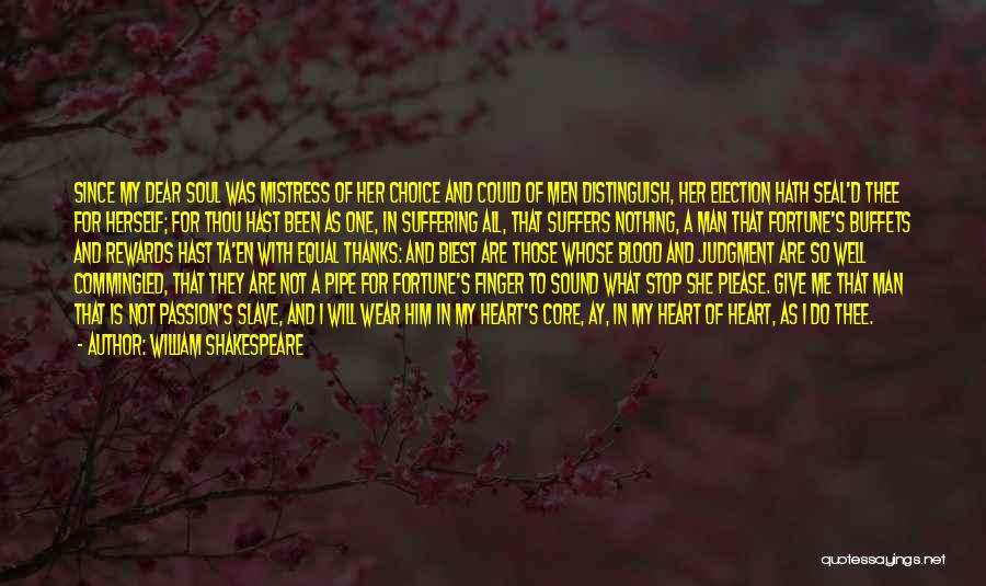 William Shakespeare Quotes: Since My Dear Soul Was Mistress Of Her Choice And Could Of Men Distinguish, Her Election Hath Seal'd Thee For