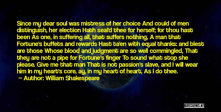 William Shakespeare Quotes: Since My Dear Soul Was Mistress Of Her Choice And Could Of Men Distinguish, Her Election Hath Seal'd Thee For