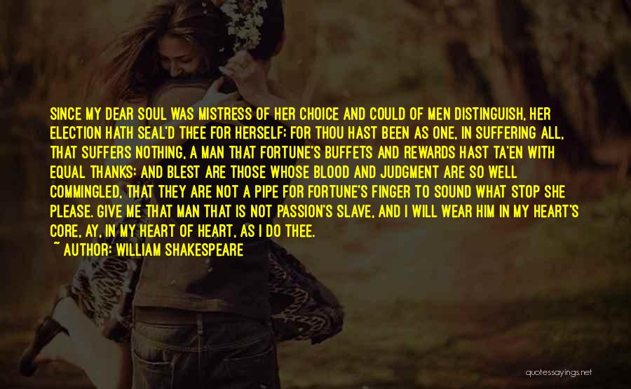 William Shakespeare Quotes: Since My Dear Soul Was Mistress Of Her Choice And Could Of Men Distinguish, Her Election Hath Seal'd Thee For