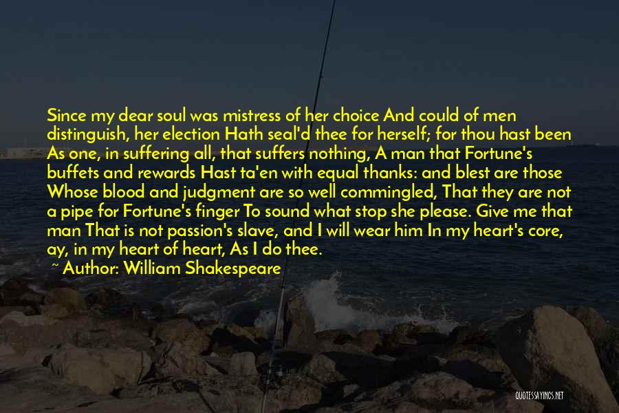 William Shakespeare Quotes: Since My Dear Soul Was Mistress Of Her Choice And Could Of Men Distinguish, Her Election Hath Seal'd Thee For