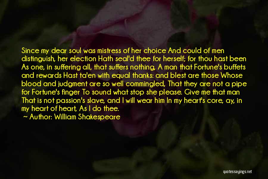 William Shakespeare Quotes: Since My Dear Soul Was Mistress Of Her Choice And Could Of Men Distinguish, Her Election Hath Seal'd Thee For