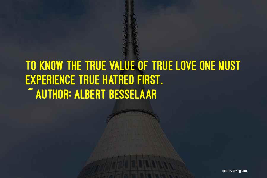 Albert Besselaar Quotes: To Know The True Value Of True Love One Must Experience True Hatred First.