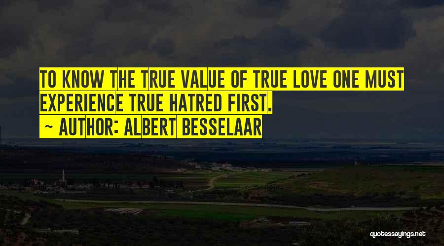 Albert Besselaar Quotes: To Know The True Value Of True Love One Must Experience True Hatred First.