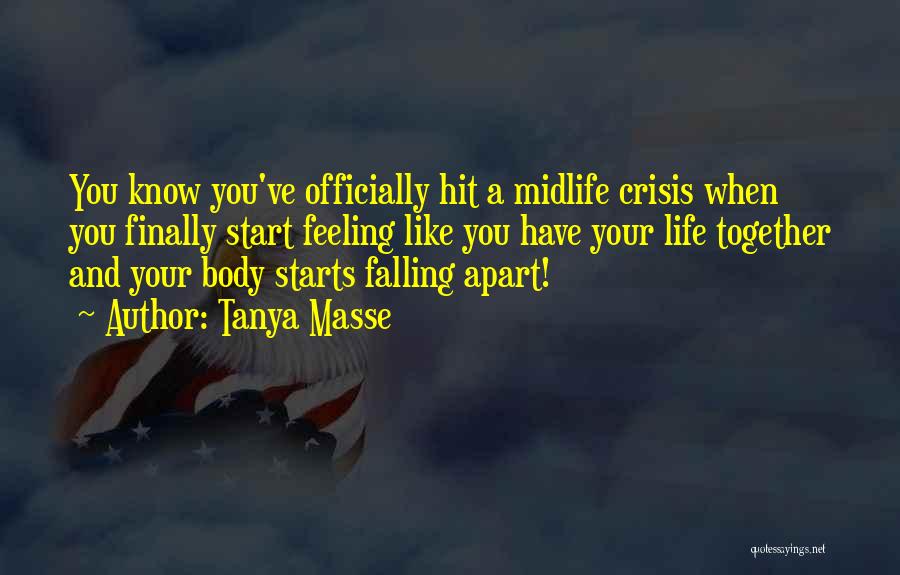 Tanya Masse Quotes: You Know You've Officially Hit A Midlife Crisis When You Finally Start Feeling Like You Have Your Life Together And