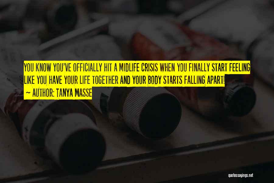 Tanya Masse Quotes: You Know You've Officially Hit A Midlife Crisis When You Finally Start Feeling Like You Have Your Life Together And