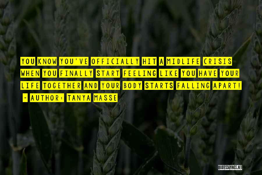 Tanya Masse Quotes: You Know You've Officially Hit A Midlife Crisis When You Finally Start Feeling Like You Have Your Life Together And