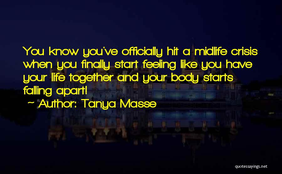 Tanya Masse Quotes: You Know You've Officially Hit A Midlife Crisis When You Finally Start Feeling Like You Have Your Life Together And