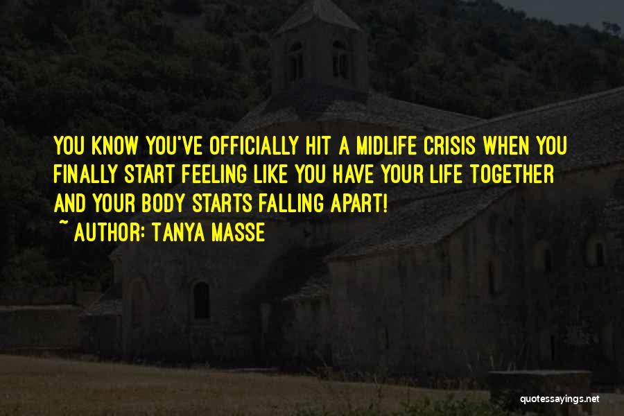 Tanya Masse Quotes: You Know You've Officially Hit A Midlife Crisis When You Finally Start Feeling Like You Have Your Life Together And