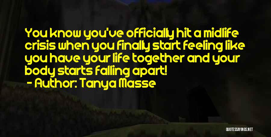 Tanya Masse Quotes: You Know You've Officially Hit A Midlife Crisis When You Finally Start Feeling Like You Have Your Life Together And