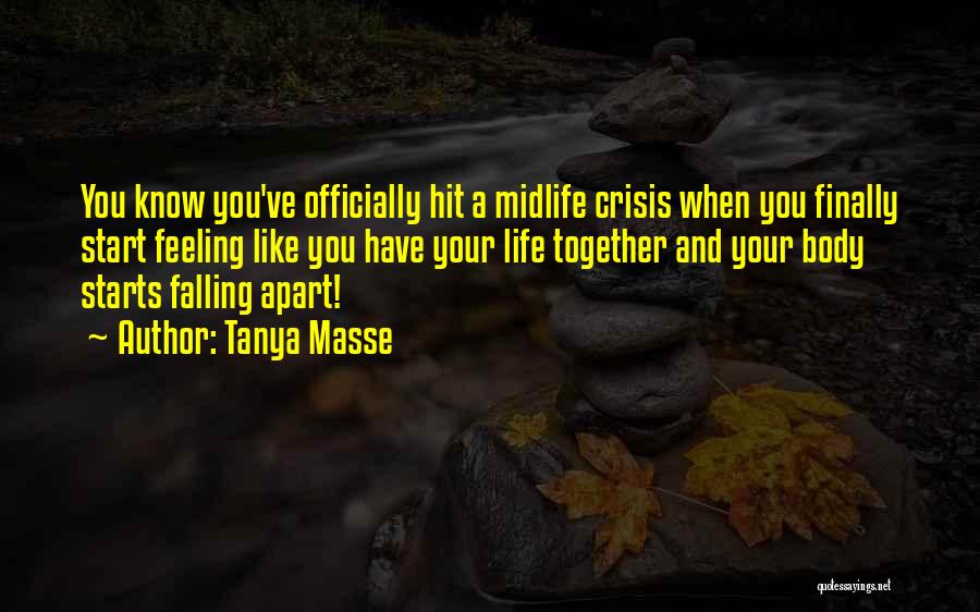 Tanya Masse Quotes: You Know You've Officially Hit A Midlife Crisis When You Finally Start Feeling Like You Have Your Life Together And