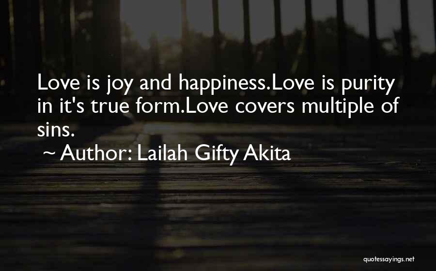 Lailah Gifty Akita Quotes: Love Is Joy And Happiness.love Is Purity In It's True Form.love Covers Multiple Of Sins.