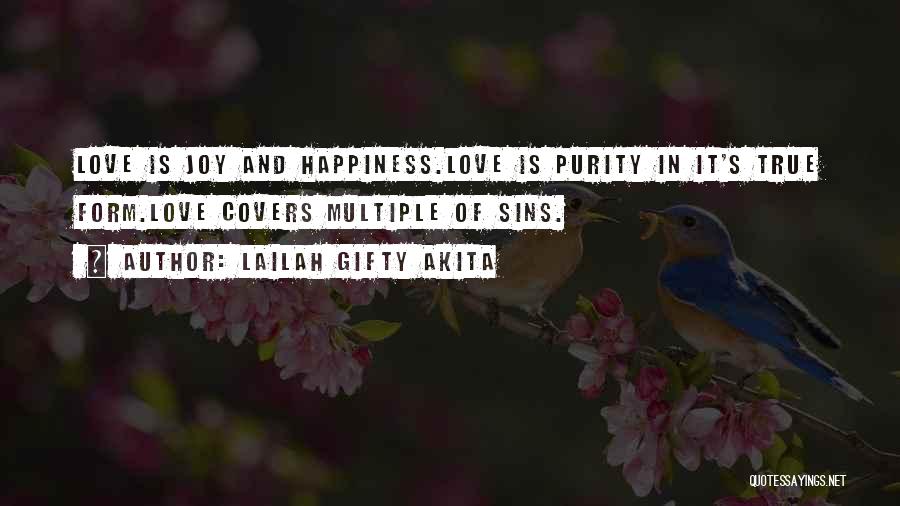 Lailah Gifty Akita Quotes: Love Is Joy And Happiness.love Is Purity In It's True Form.love Covers Multiple Of Sins.