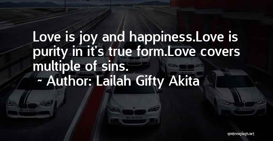 Lailah Gifty Akita Quotes: Love Is Joy And Happiness.love Is Purity In It's True Form.love Covers Multiple Of Sins.