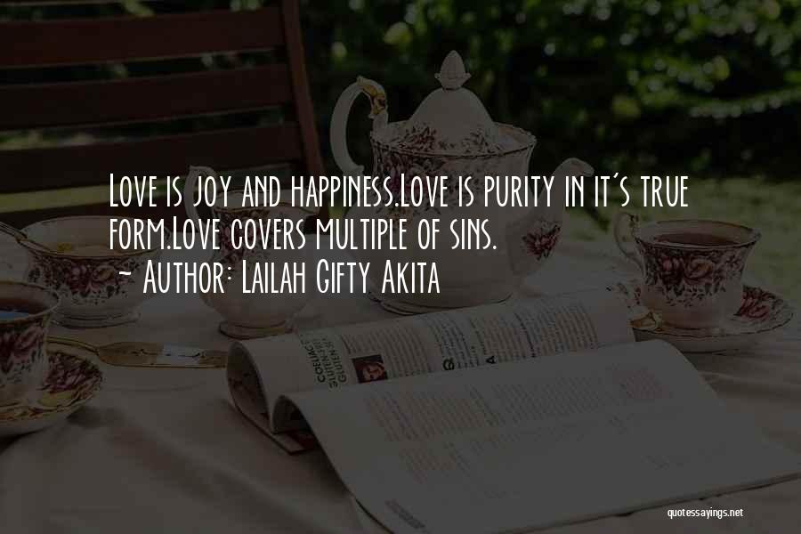 Lailah Gifty Akita Quotes: Love Is Joy And Happiness.love Is Purity In It's True Form.love Covers Multiple Of Sins.