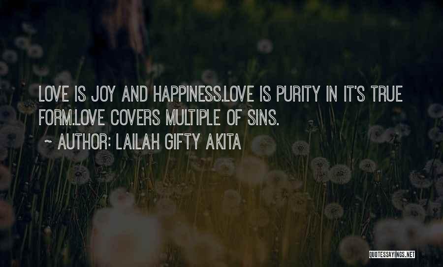 Lailah Gifty Akita Quotes: Love Is Joy And Happiness.love Is Purity In It's True Form.love Covers Multiple Of Sins.