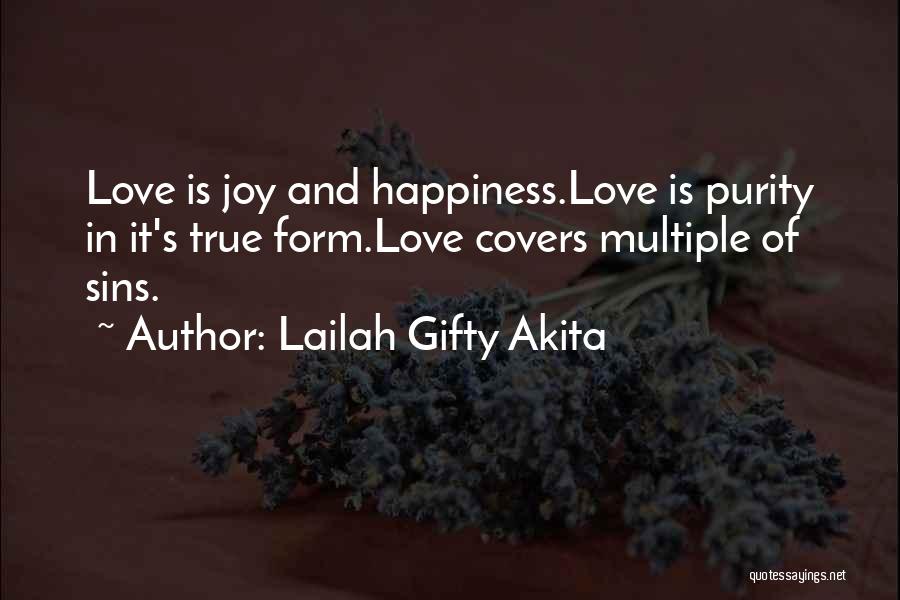 Lailah Gifty Akita Quotes: Love Is Joy And Happiness.love Is Purity In It's True Form.love Covers Multiple Of Sins.