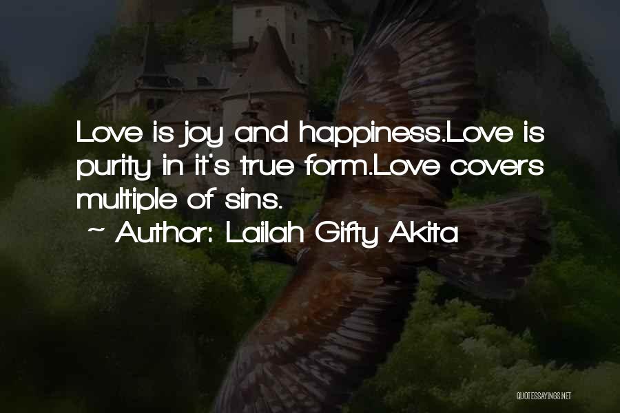 Lailah Gifty Akita Quotes: Love Is Joy And Happiness.love Is Purity In It's True Form.love Covers Multiple Of Sins.