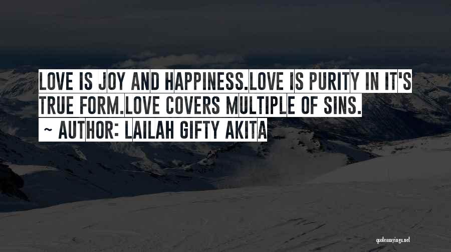 Lailah Gifty Akita Quotes: Love Is Joy And Happiness.love Is Purity In It's True Form.love Covers Multiple Of Sins.