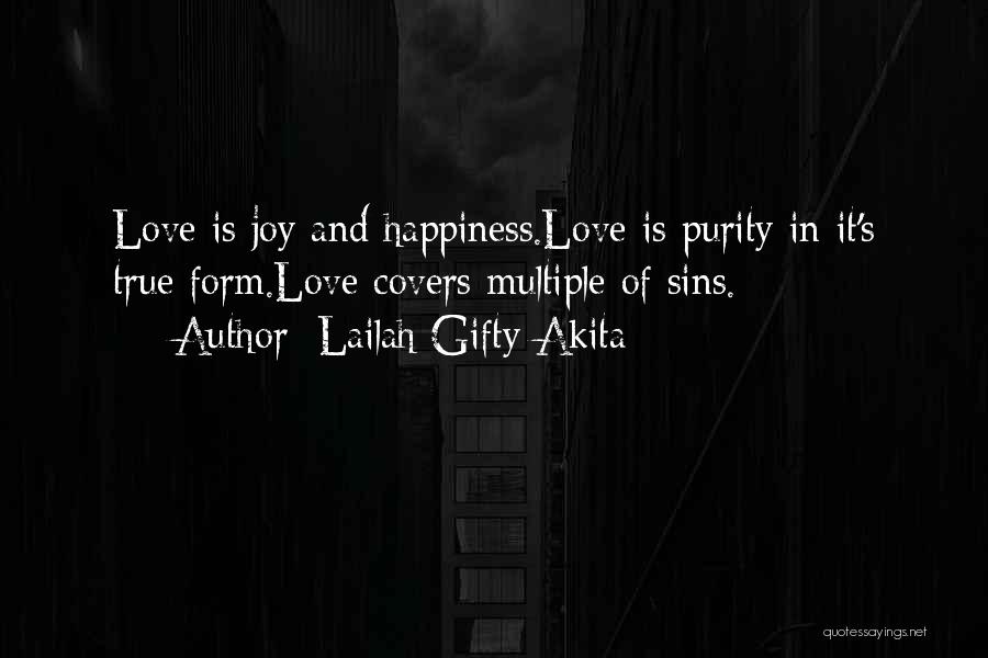 Lailah Gifty Akita Quotes: Love Is Joy And Happiness.love Is Purity In It's True Form.love Covers Multiple Of Sins.