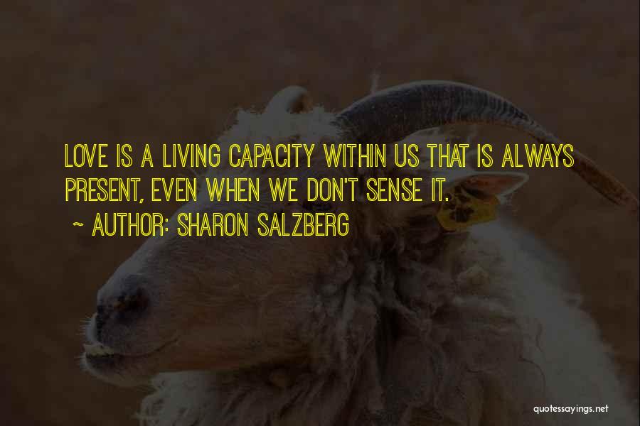 Sharon Salzberg Quotes: Love Is A Living Capacity Within Us That Is Always Present, Even When We Don't Sense It.