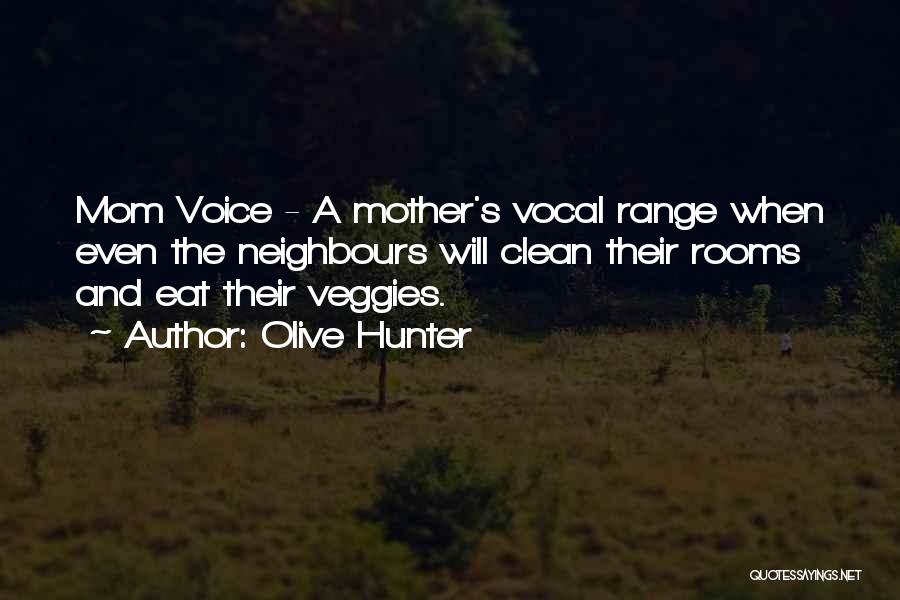 Olive Hunter Quotes: Mom Voice - A Mother's Vocal Range When Even The Neighbours Will Clean Their Rooms And Eat Their Veggies.