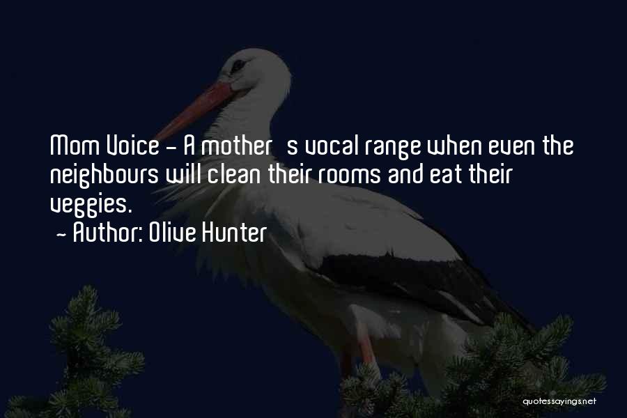 Olive Hunter Quotes: Mom Voice - A Mother's Vocal Range When Even The Neighbours Will Clean Their Rooms And Eat Their Veggies.