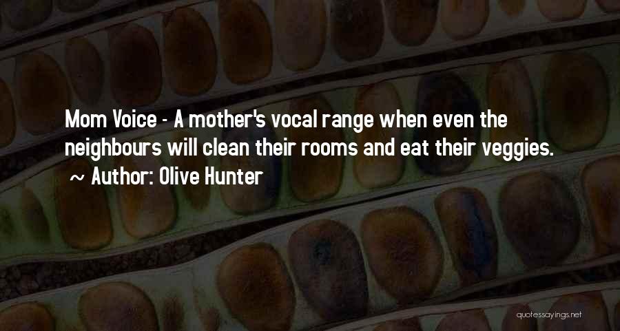 Olive Hunter Quotes: Mom Voice - A Mother's Vocal Range When Even The Neighbours Will Clean Their Rooms And Eat Their Veggies.