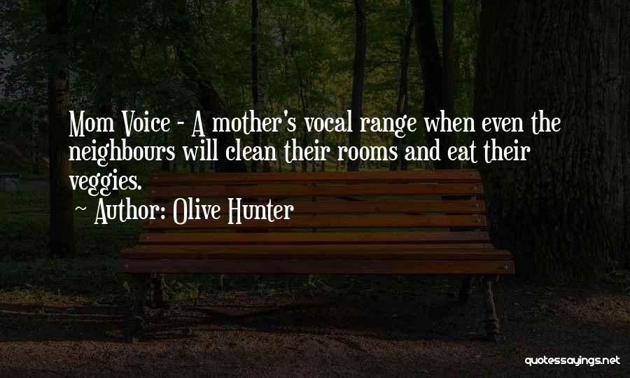 Olive Hunter Quotes: Mom Voice - A Mother's Vocal Range When Even The Neighbours Will Clean Their Rooms And Eat Their Veggies.