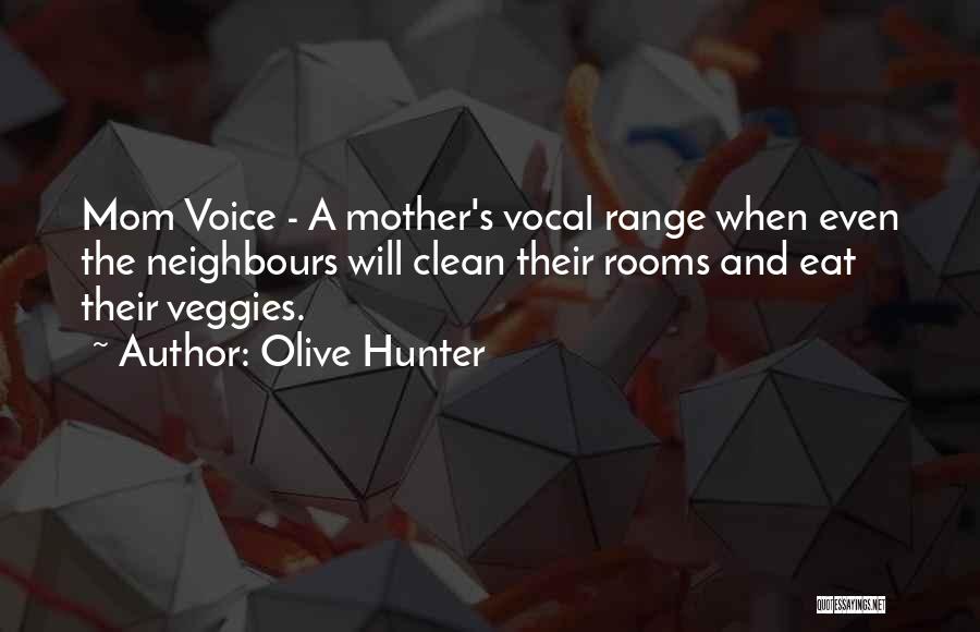 Olive Hunter Quotes: Mom Voice - A Mother's Vocal Range When Even The Neighbours Will Clean Their Rooms And Eat Their Veggies.