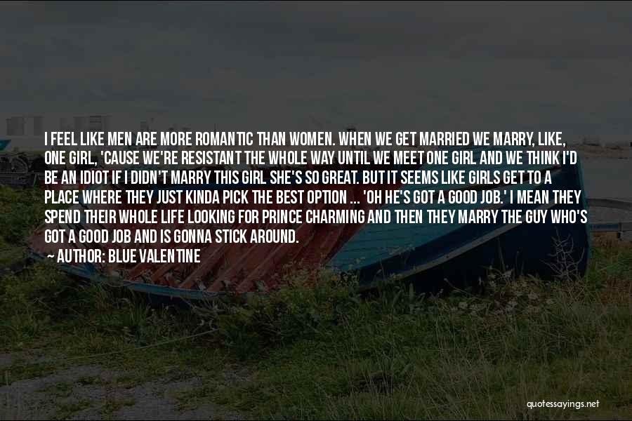 Blue Valentine Quotes: I Feel Like Men Are More Romantic Than Women. When We Get Married We Marry, Like, One Girl, 'cause We're