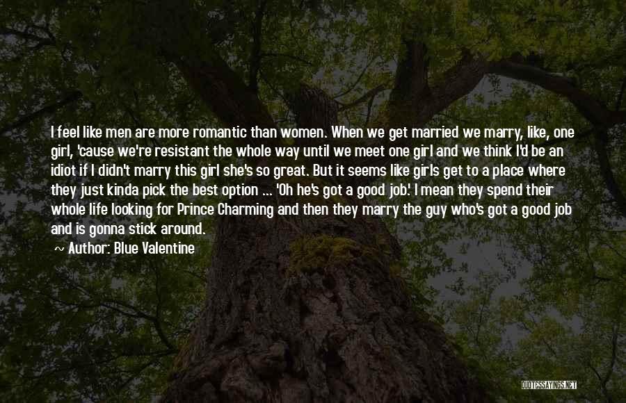 Blue Valentine Quotes: I Feel Like Men Are More Romantic Than Women. When We Get Married We Marry, Like, One Girl, 'cause We're
