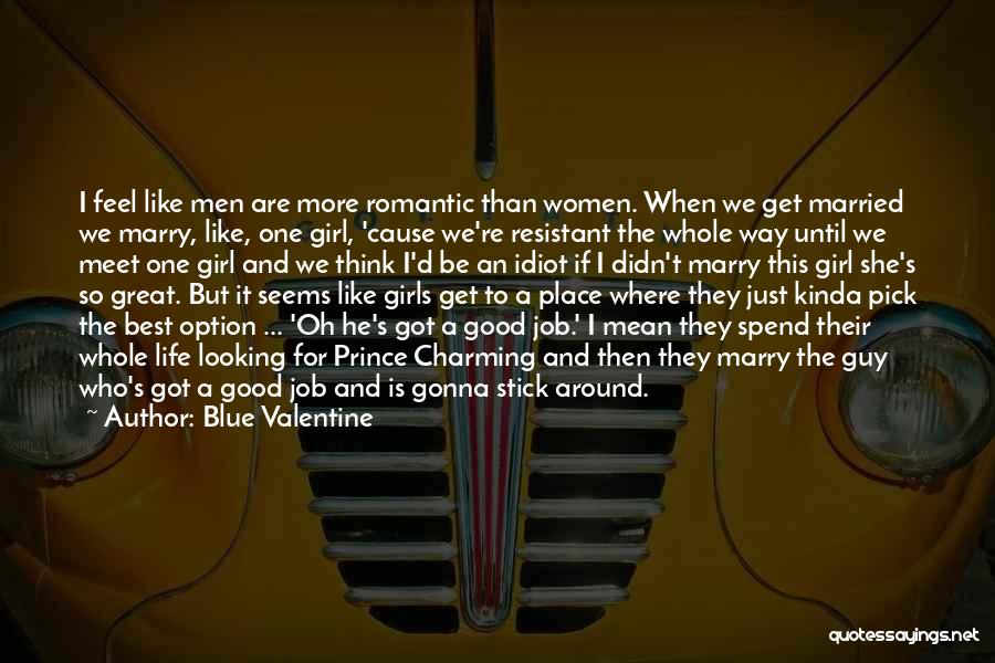 Blue Valentine Quotes: I Feel Like Men Are More Romantic Than Women. When We Get Married We Marry, Like, One Girl, 'cause We're