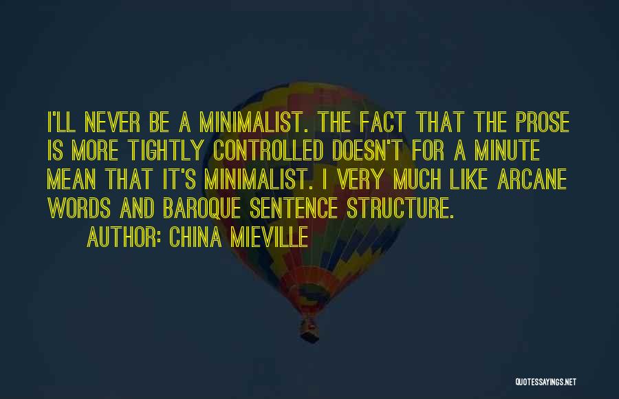 China Mieville Quotes: I'll Never Be A Minimalist. The Fact That The Prose Is More Tightly Controlled Doesn't For A Minute Mean That