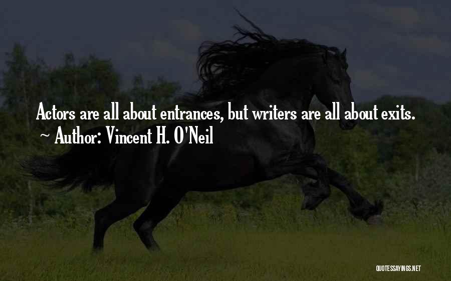 Vincent H. O'Neil Quotes: Actors Are All About Entrances, But Writers Are All About Exits.