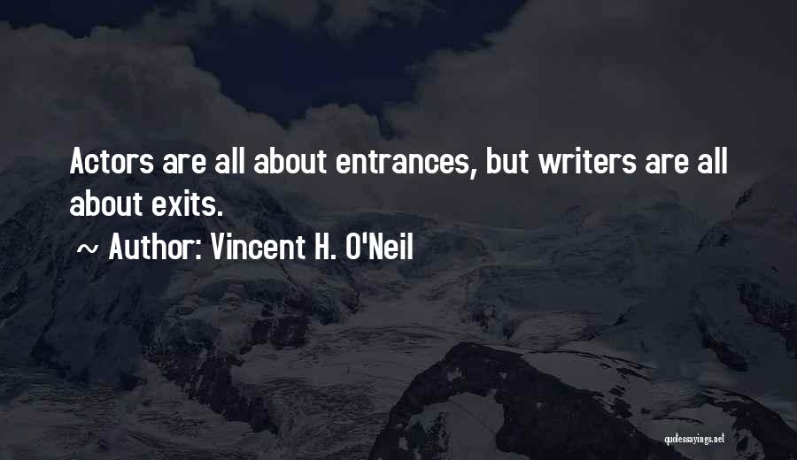 Vincent H. O'Neil Quotes: Actors Are All About Entrances, But Writers Are All About Exits.