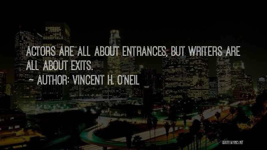 Vincent H. O'Neil Quotes: Actors Are All About Entrances, But Writers Are All About Exits.