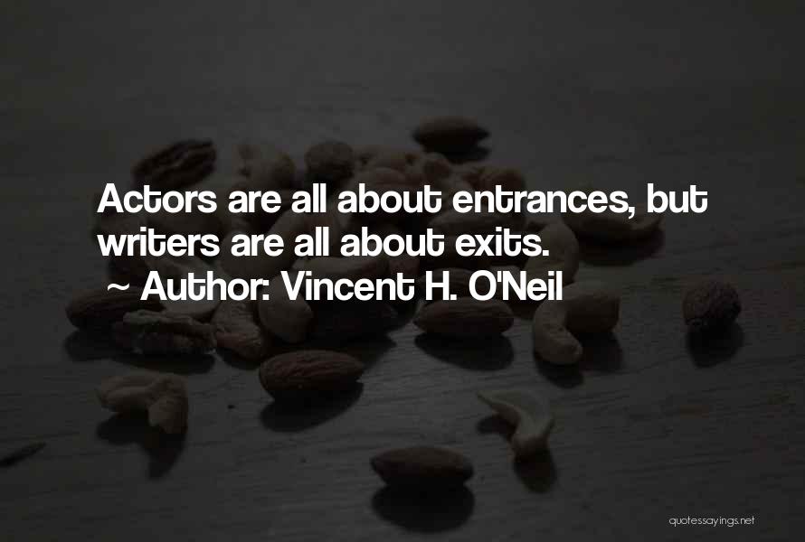 Vincent H. O'Neil Quotes: Actors Are All About Entrances, But Writers Are All About Exits.