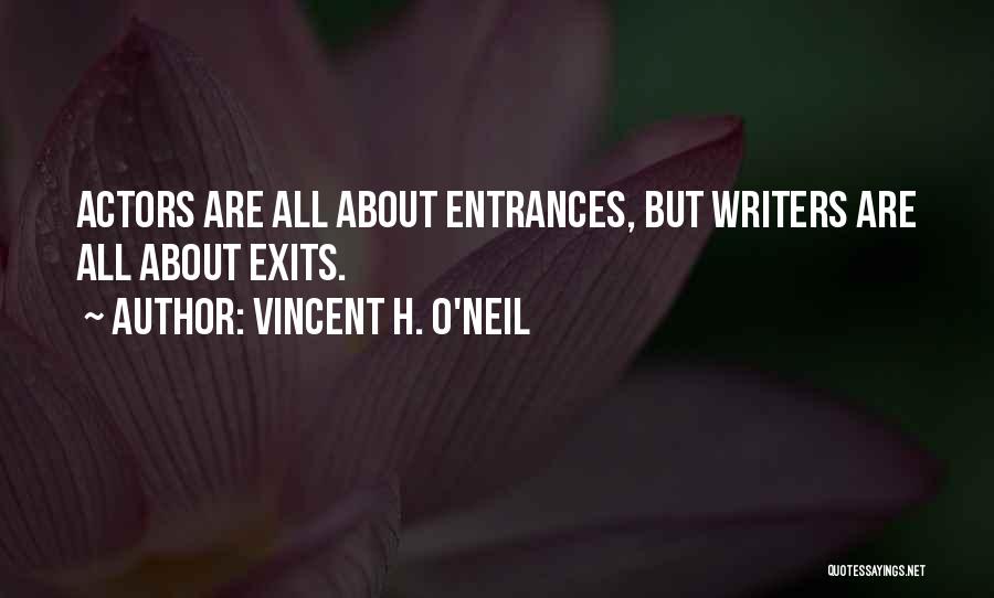 Vincent H. O'Neil Quotes: Actors Are All About Entrances, But Writers Are All About Exits.